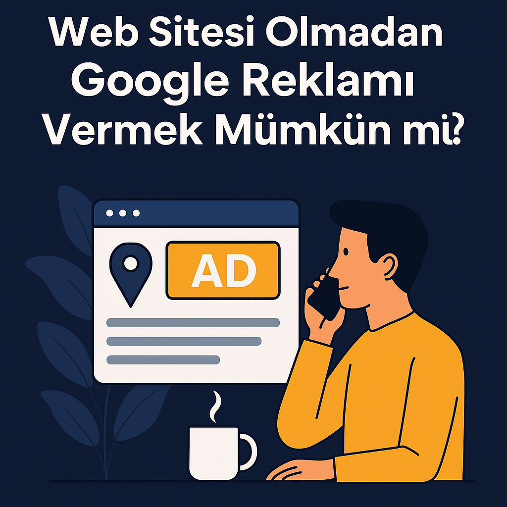 Web sitesi olmadan da Google’da reklam verebilirsiniz! Google Business ve Smart Campaigns ile yerel müşterilere ulaşmanın pratik yolları Göksenin Digital’de.