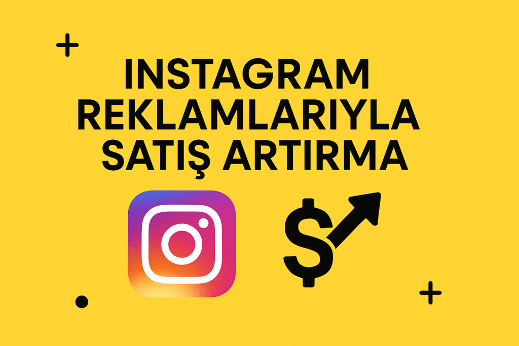 Instagram reklamlarıyla satış artırma rehberi – Köksal Sarı Dijital Pazarlama